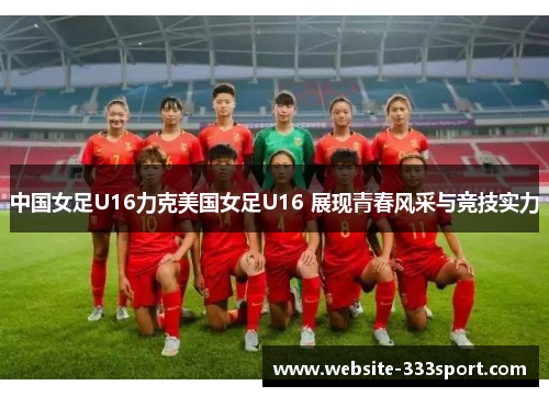 中国女足U16力克美国女足U16 展现青春风采与竞技实力