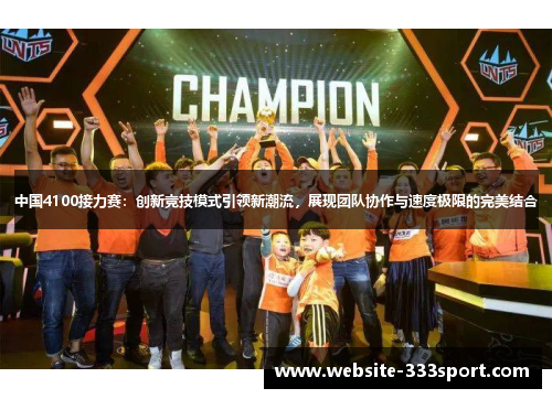 中国4100接力赛：创新竞技模式引领新潮流，展现团队协作与速度极限的完美结合