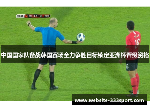 中国国家队备战韩国赛场全力争胜目标锁定亚洲杯晋级资格