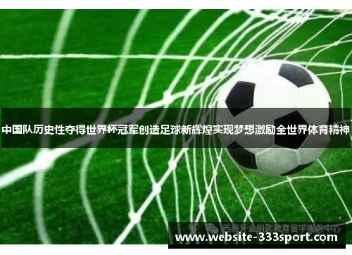 中国队历史性夺得世界杯冠军创造足球新辉煌实现梦想激励全世界体育精神